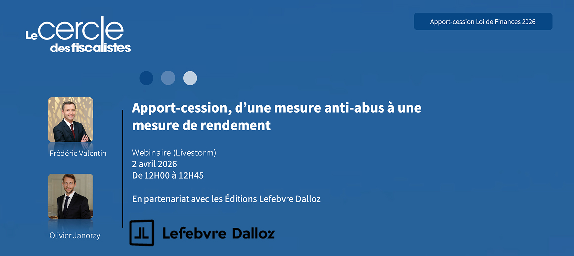 Webinaire Apport-cession : ce que change la loi de finances 2026 | Lefebvre Dalloz et Le Cercle des fiscalistes